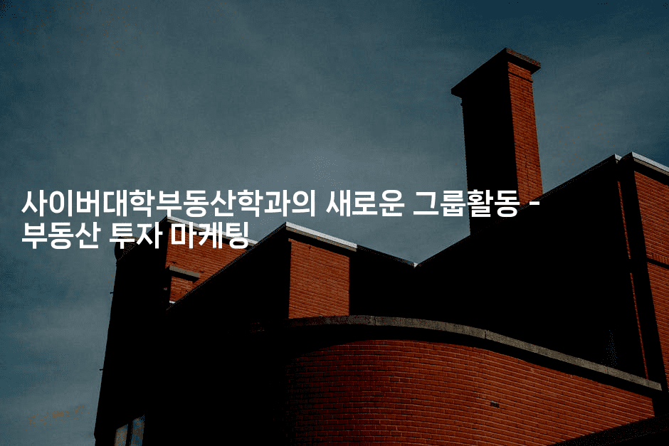 사이버대학부동산학과의 새로운 그룹활동 – 부동산 투자 마케팅