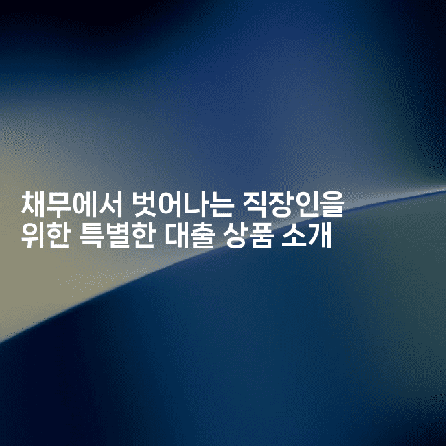 채무에서 벗어나는 직장인을 위한 특별한 대출 상품 소개-부동부동